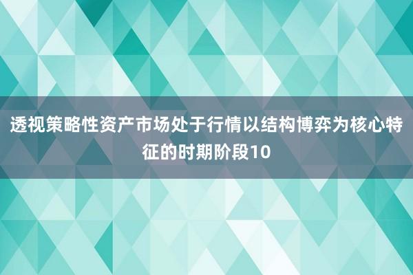 透视策略性资产市场处于行情以结构博弈为核心特征的时期阶段10