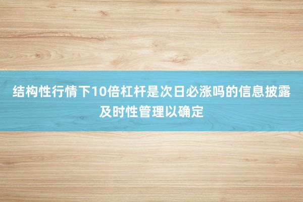 结构性行情下10倍杠杆是次日必涨吗的信息披露及时性管理以确定