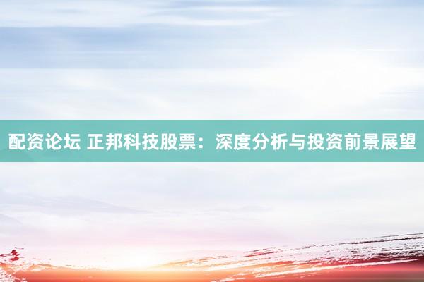 配资论坛 正邦科技股票：深度分析与投资前景展望
