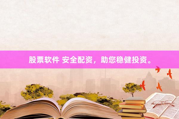 股票软件 安全配资，助您稳健投资。